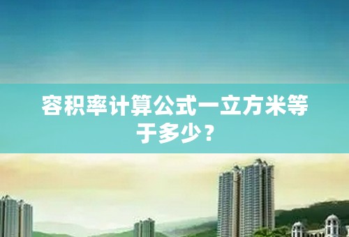 容积率计算公式一立方米等于多少？