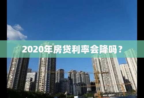 2020年房贷利率会降吗？