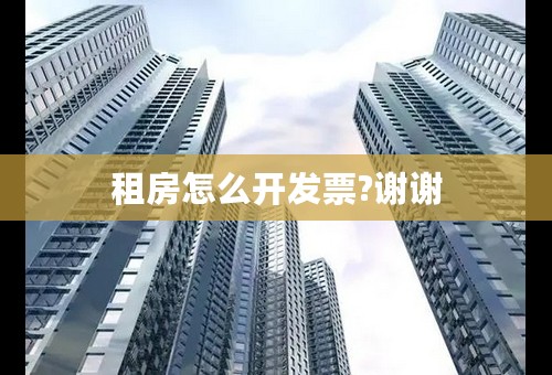 租房怎么开发票?谢谢