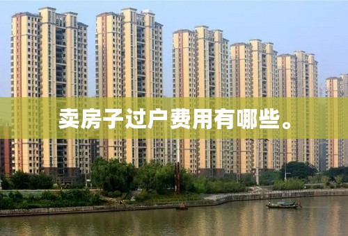 卖房子过户费用有哪些。
