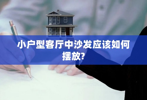 小户型客厅中沙发应该如何摆放?