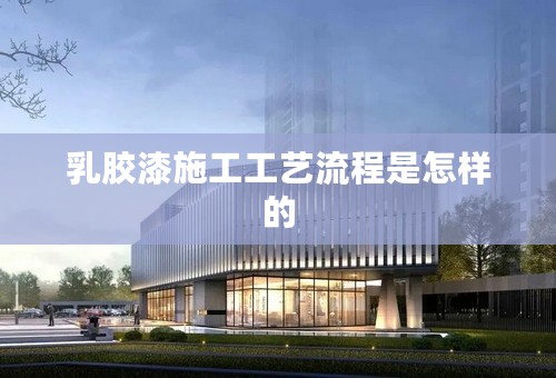 乳胶漆施工工艺流程是怎样的