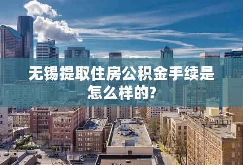 无锡提取住房公积金手续是怎么样的?