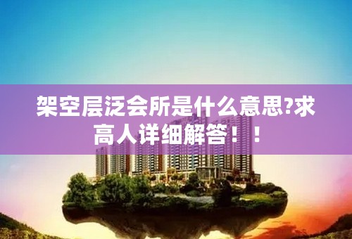 架空层泛会所是什么意思?求高人详细解答！！