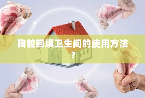 陶粒回填卫生间的使用方法？