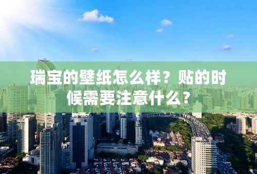 瑞宝的壁纸怎么样？贴的时候需要注意什么？