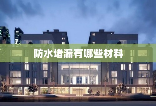 防水堵漏有哪些材料