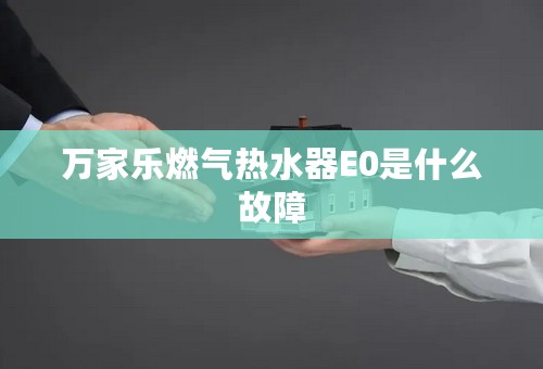 万家乐燃气热水器E0是什么故障