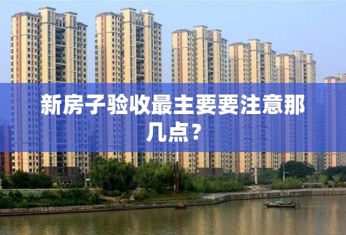 新房子验收最主要要注意那几点？