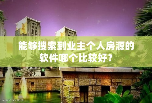 能够搜索到业主个人房源的软件哪个比较好？