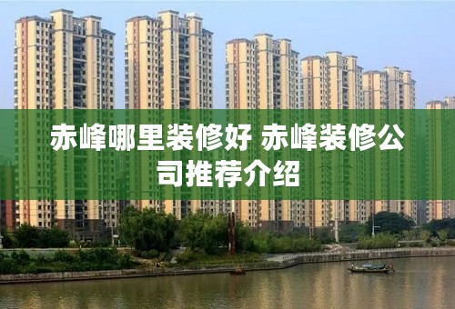 赤峰哪里装修好 赤峰装修公司推荐介绍