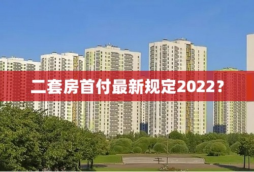 二套房首付最新规定2022？