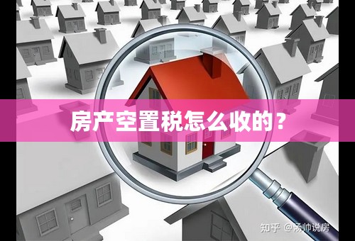 房产空置税怎么收的？