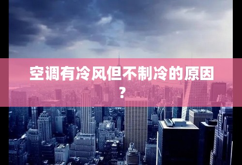 空调有冷风但不制冷的原因？