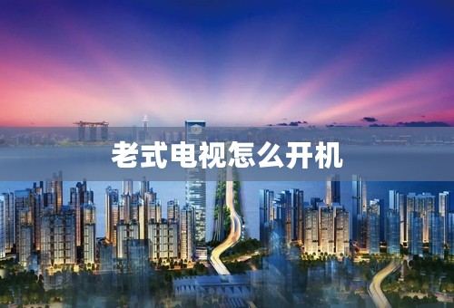 老式电视怎么开机