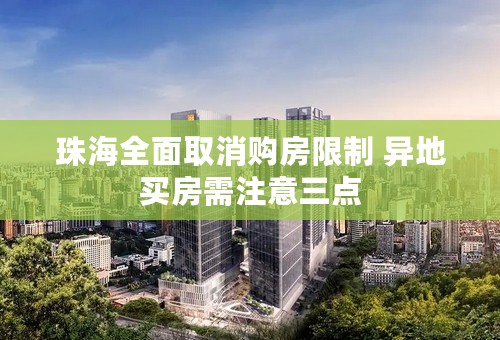 珠海全面取消购房限制 异地买房需注意三点
