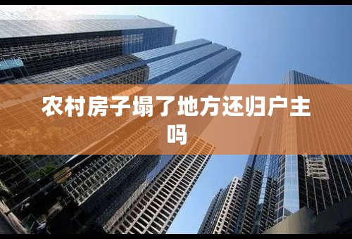 农村房子塌了地方还归户主吗