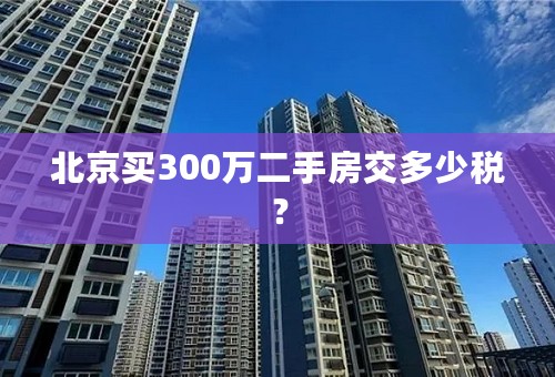 北京买300万二手房交多少税？