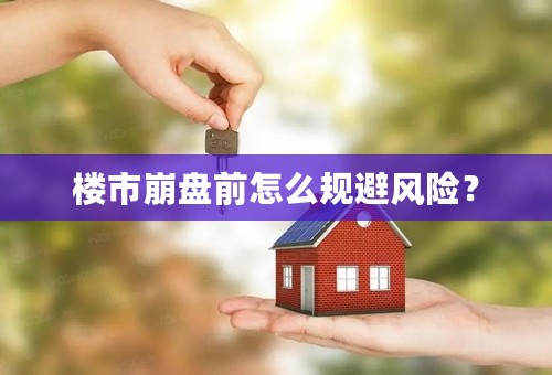 楼市崩盘前怎么规避风险？