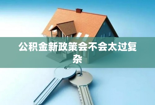 公积金新政策会不会太过复杂