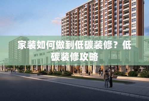 家装如何做到低碳装修？低碳装修攻略