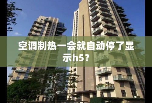 空调制热一会就自动停了显示h5？