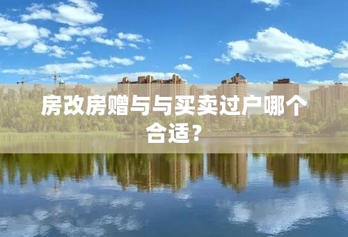 房改房赠与与买卖过户哪个合适？