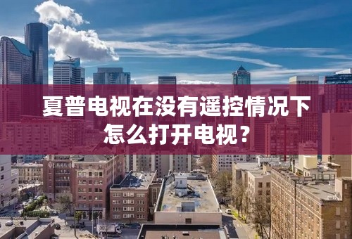 夏普电视在没有遥控情况下怎么打开电视？