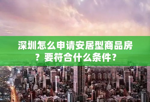 深圳怎么申请安居型商品房？要符合什么条件？