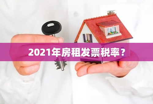 2021年房租发票税率？