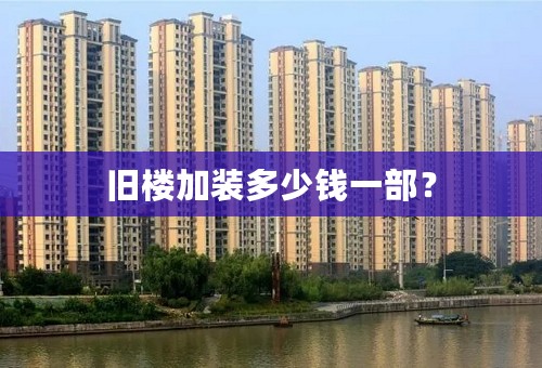 旧楼加装多少钱一部？