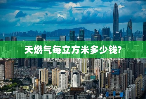 天燃气每立方米多少钱?