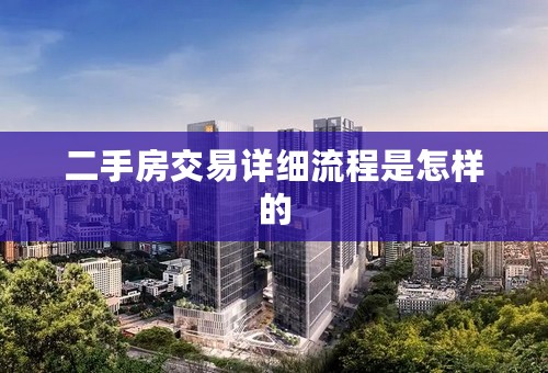 二手房交易详细流程是怎样的
