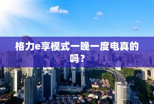 格力e享模式一晚一度电真的吗？
