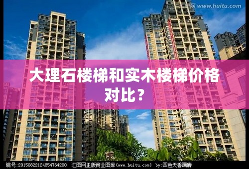 大理石楼梯和实木楼梯价格对比？