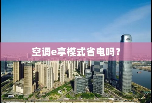 空调e享模式省电吗？
