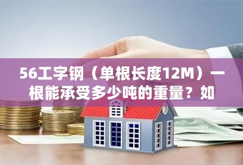56工字钢（单根长度12M）一根能承受多少吨的重量？如何计算出来的？