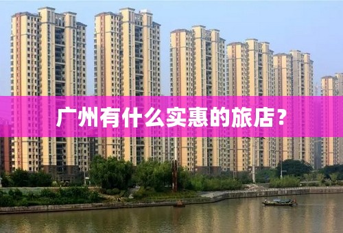 广州有什么实惠的旅店？