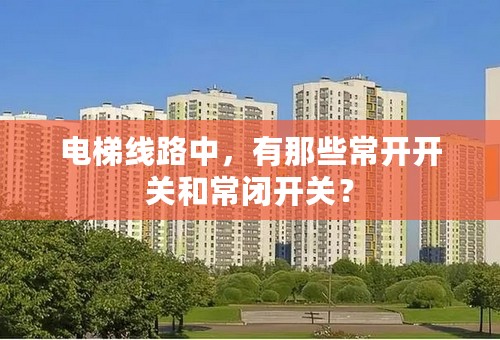 电梯线路中，有那些常开开关和常闭开关？