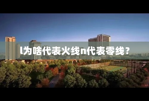 l为啥代表火线n代表零线？