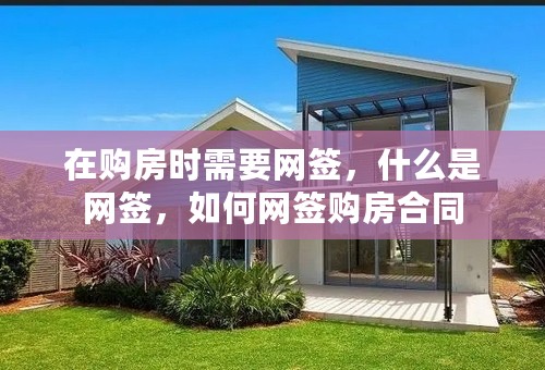 在购房时需要网签，什么是网签，如何网签购房合同