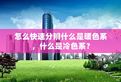 怎么快速分辨什么是暖色系，什么是冷色系？