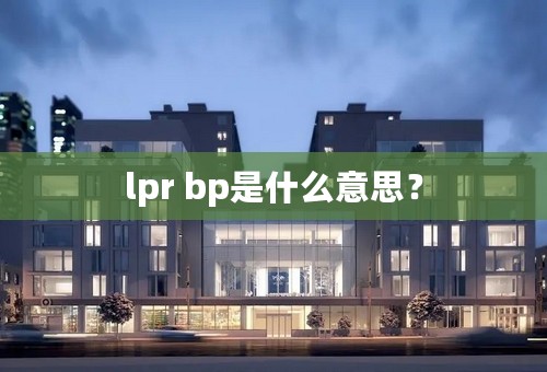 lpr bp是什么意思？