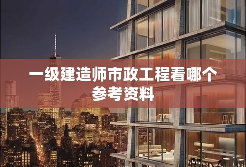 一级建造师市政工程看哪个参考资料