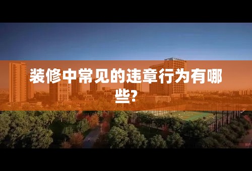 装修中常见的违章行为有哪些?