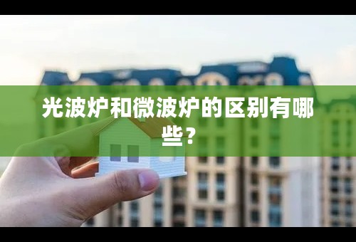 光波炉和微波炉的区别有哪些？