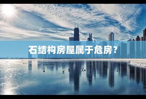 石结构房屋属于危房？