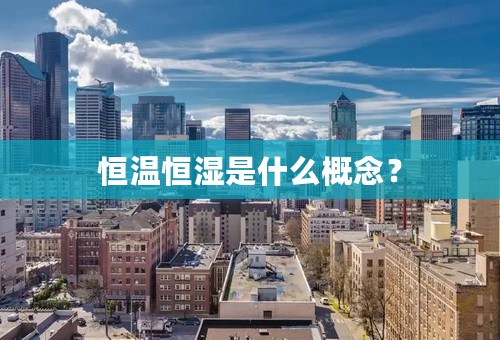 恒温恒湿是什么概念？