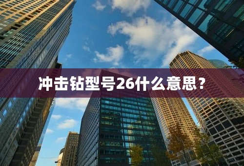 冲击钻型号26什么意思？