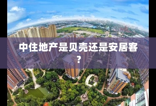 中住地产是贝壳还是安居客？